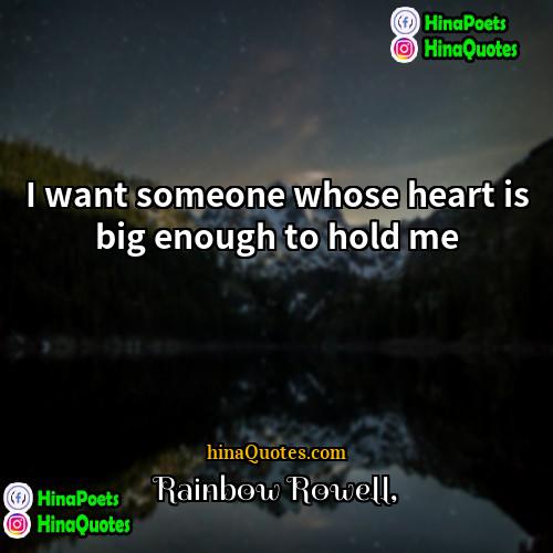 Rainbow Rowell Quotes | I want someone whose heart is big